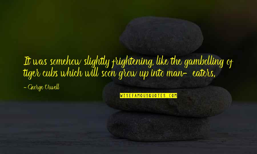 Casate Con Mujer Independiente Quotes By George Orwell: It was somehow slightly frightening, like the gambolling