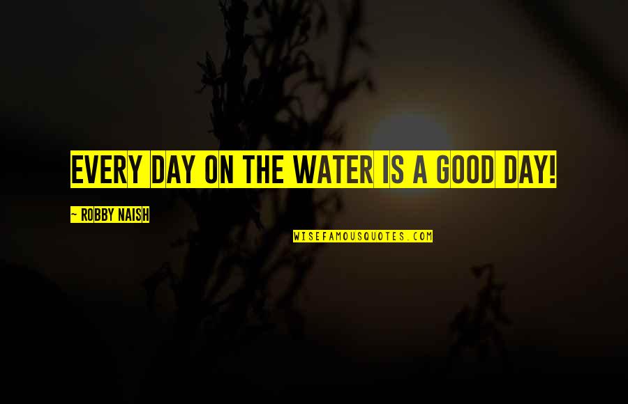 Casate Con Mujer Independiente Quotes By Robby Naish: Every day on the water is a good