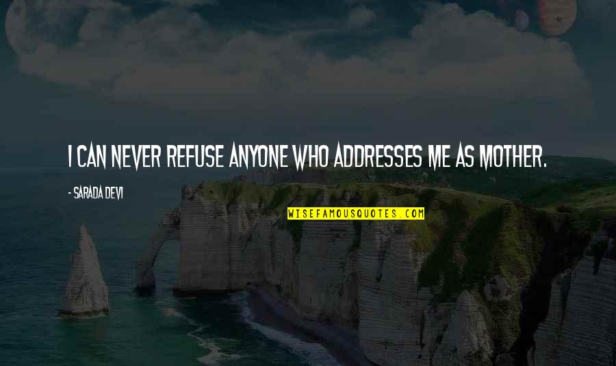 Casaubon Firm Quotes By Sarada Devi: I can never refuse anyone who addresses me Casaubon Firm Quotes By Sarada Devi: I can never refuse anyone who addresses me