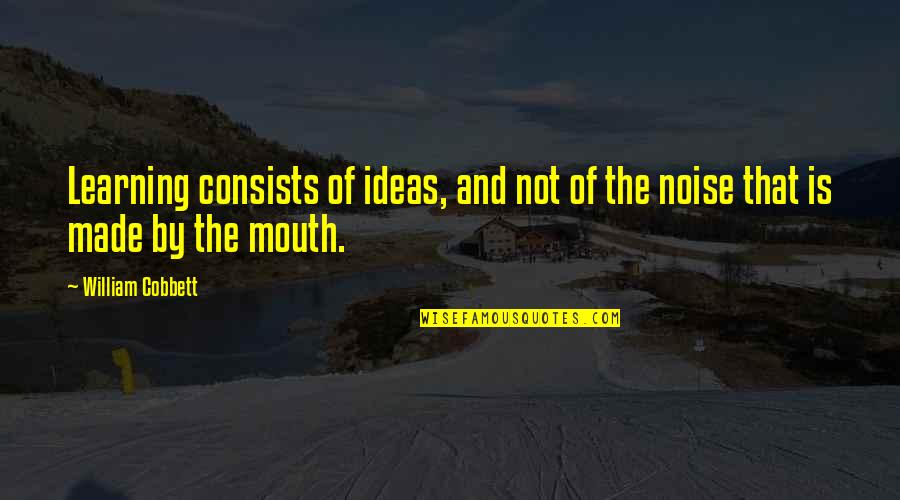 Casaubon Firm Quotes By William Cobbett: Learning consists of ideas, and not of the