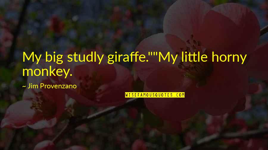 Casca Quote Quotes By Jim Provenzano: My big studly giraffe.""My little horny monkey.