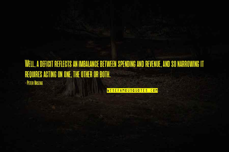Casca Quote Quotes By Peter Orszag: Well, a deficit reflects an imbalance between spending