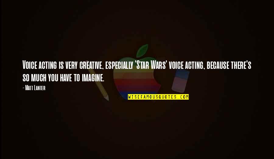 Casca Quotes By Matt Lanter: Voice acting is very creative, especially 'Star Wars'