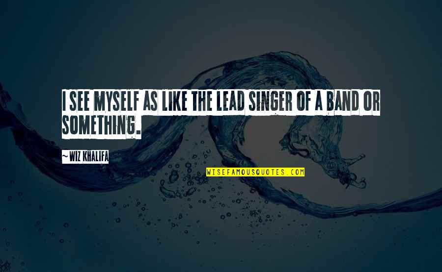 Cascabeles Youtube Quotes By Wiz Khalifa: I see myself as like the lead singer