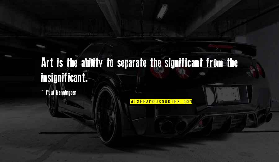 Cascabelito Planta Quotes By Poul Henningsen: Art is the ability to separate the significant Cascabelito Planta Quotes By Poul Henningsen: Art is the ability to separate the significant