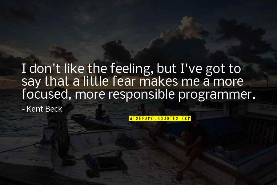 Cascada Bigar Quotes By Kent Beck: I don't like the feeling, but I've got Cascada Bigar Quotes By Kent Beck: I don't like the feeling, but I've got