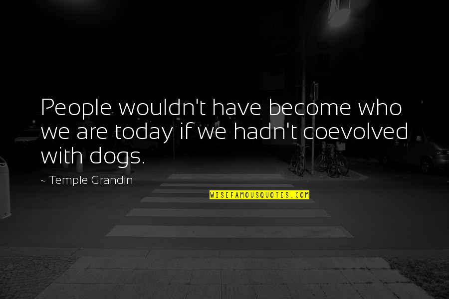 Cascadas Hermosas Quotes By Temple Grandin: People wouldn't have become who we are today