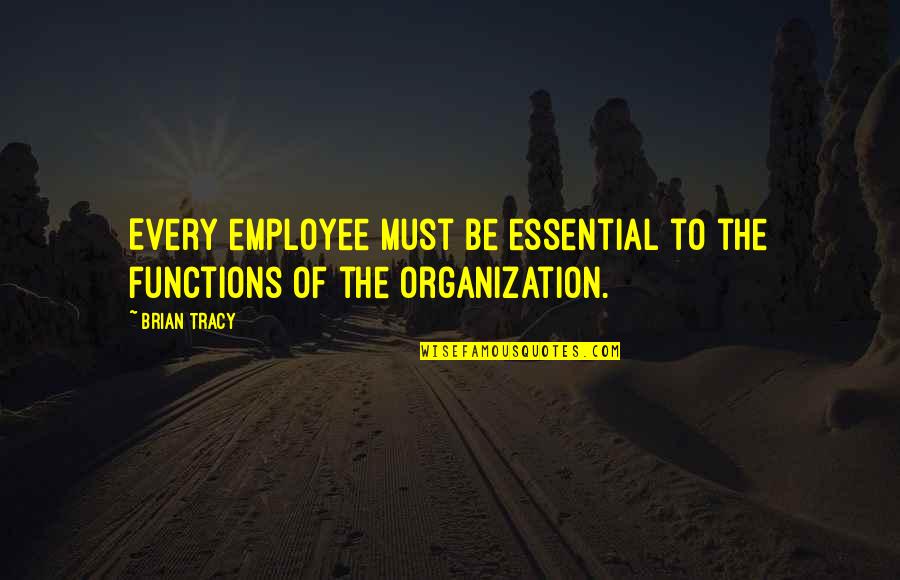 Cascade Quotes By Brian Tracy: Every employee must be essential to the functions