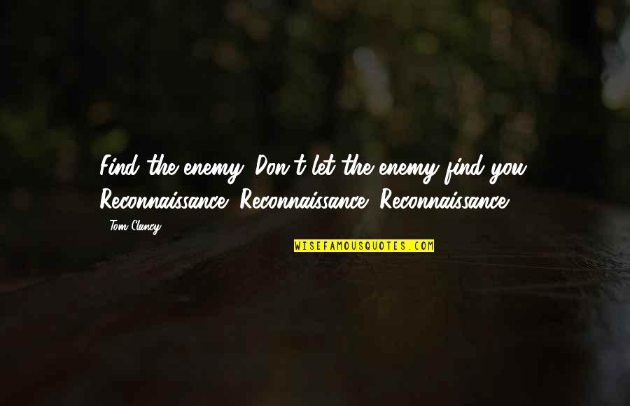 Cascaded Means Quotes By Tom Clancy: Find the enemy. Don't let the enemy find