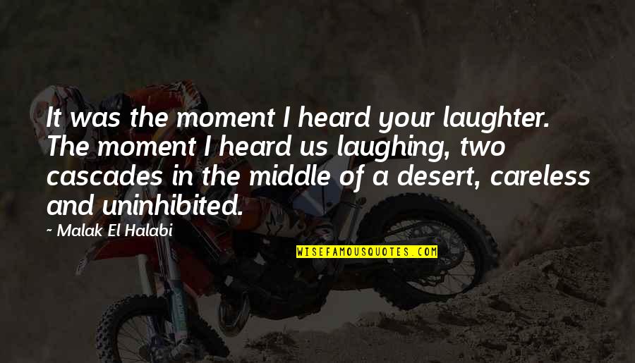 Cascades Quotes By Malak El Halabi: It was the moment I heard your laughter.