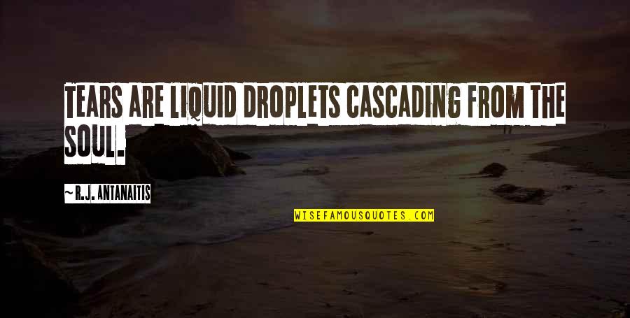 Cascading Quotes By R.J. Antanaitis: Tears are liquid droplets cascading from the soul. Cascading Quotes By R.J. Antanaitis: Tears are liquid droplets cascading from the soul.