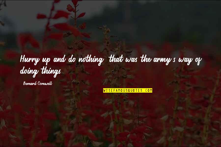 Cascading Wedding Quotes By Bernard Cornwell: Hurry up and do nothing, that was the