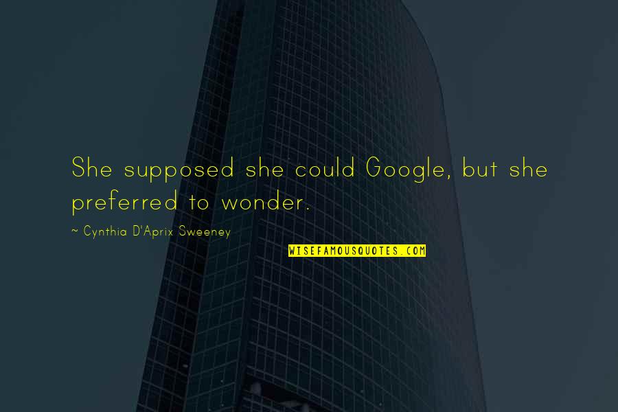 Cascales New York Quotes By Cynthia D'Aprix Sweeney: She supposed she could Google, but she preferred Cascales New York Quotes By Cynthia D'Aprix Sweeney: She supposed she could Google, but she preferred