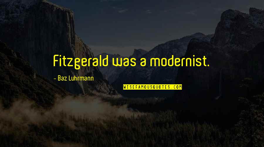 Cascalo Quotes By Baz Luhrmann: Fitzgerald was a modernist. Cascalo Quotes By Baz Luhrmann: Fitzgerald was a modernist.