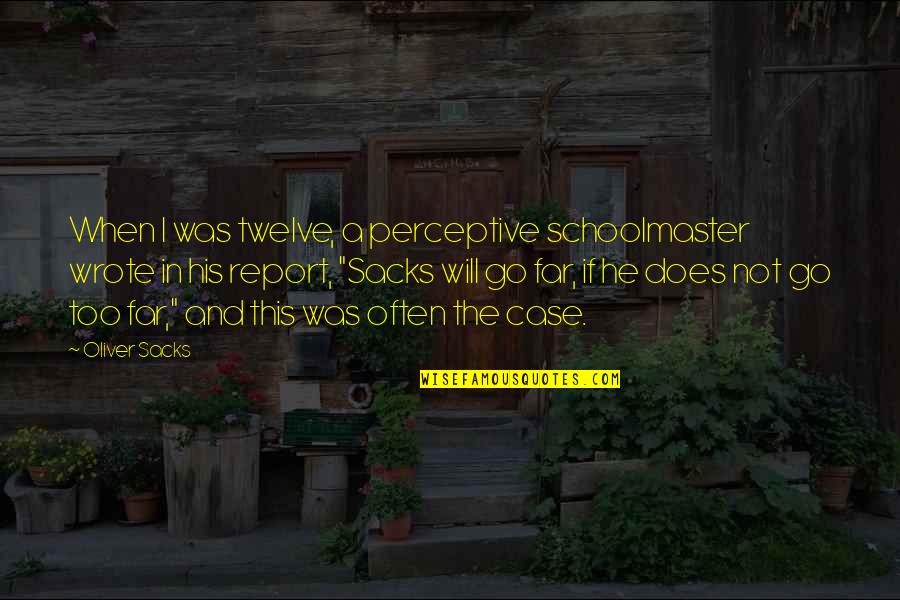 Cascalo Quotes By Oliver Sacks: When I was twelve, a perceptive schoolmaster wrote Cascalo Quotes By Oliver Sacks: When I was twelve, a perceptive schoolmaster wrote