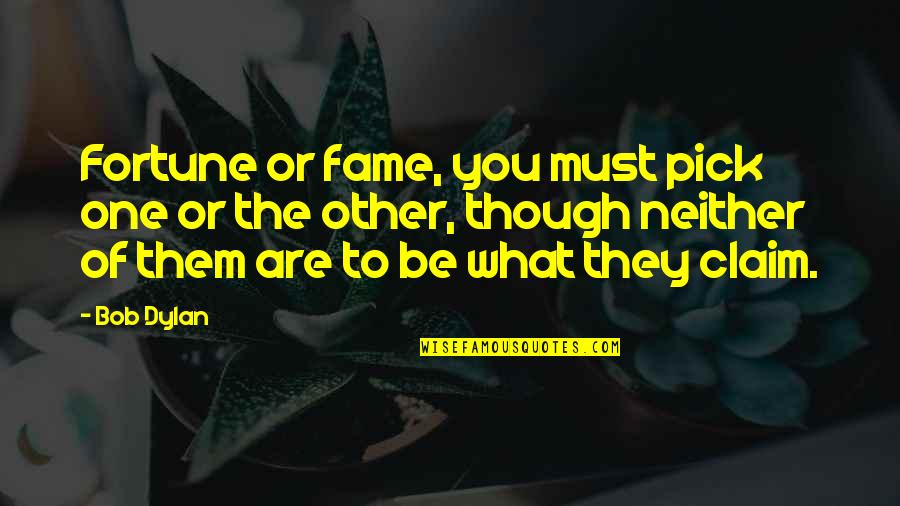 Cascana Quotes By Bob Dylan: Fortune or fame, you must pick one or