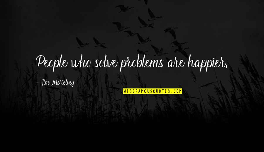 Cascaval Hochland Quotes By Jim McKelvey: People who solve problems are happier.