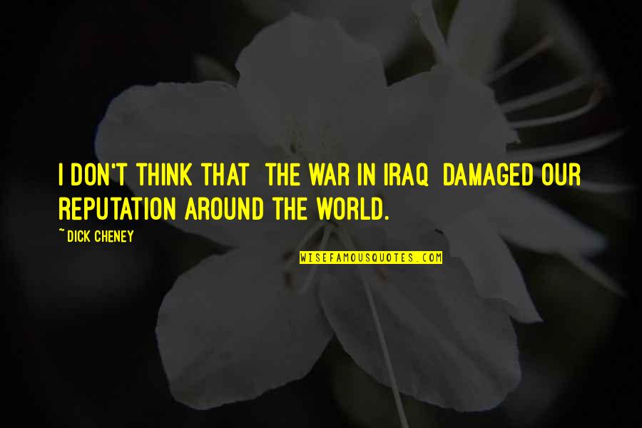 Caschetta Consulting Quotes By Dick Cheney: I don't think that [the war in Iraq]