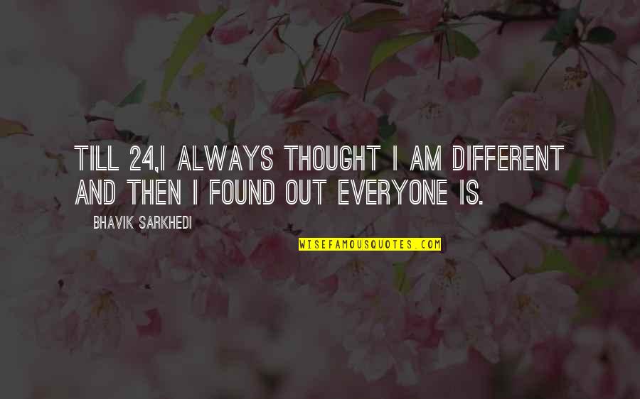 Casciaro Ln Quotes By Bhavik Sarkhedi: Till 24,I always thought I am different and