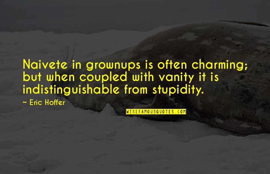 Cascione Auguri Quotes By Eric Hoffer: Naivete in grownups is often charming; but when Cascione Auguri Quotes By Eric Hoffer: Naivete in grownups is often charming; but when