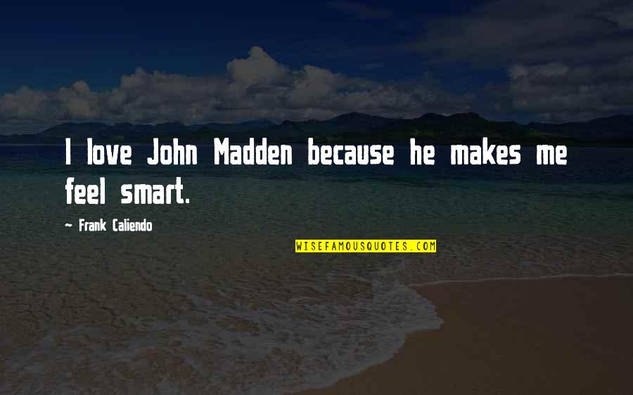 Casco Quotes By Frank Caliendo: I love John Madden because he makes me