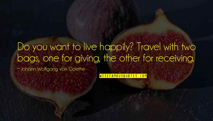 Cascones Overland Quotes By Johann Wolfgang Von Goethe: Do you want to live happily? Travel with