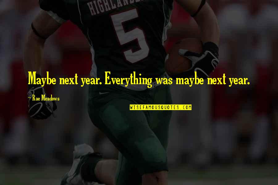 Casconi123 Quotes By Rae Meadows: Maybe next year. Everything was maybe next year. Casconi123 Quotes By Rae Meadows: Maybe next year. Everything was maybe next year.