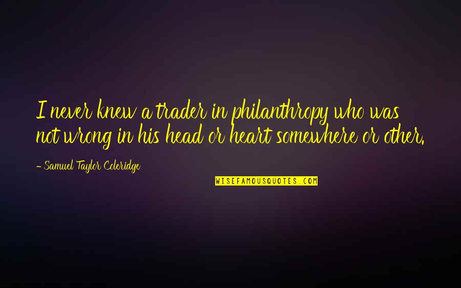 Casconi123 Quotes By Samuel Taylor Coleridge: I never knew a trader in philanthropy who Casconi123 Quotes By Samuel Taylor Coleridge: I never knew a trader in philanthropy who