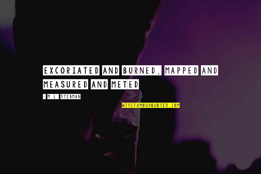 Cascos De Moto Quotes By M.L. Stedman: excoriated and burned, mapped and measured and meted