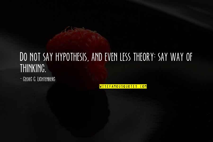 Casden Bp Quotes By Georg C. Lichtenberg: Do not say hypothesis, and even less theory: