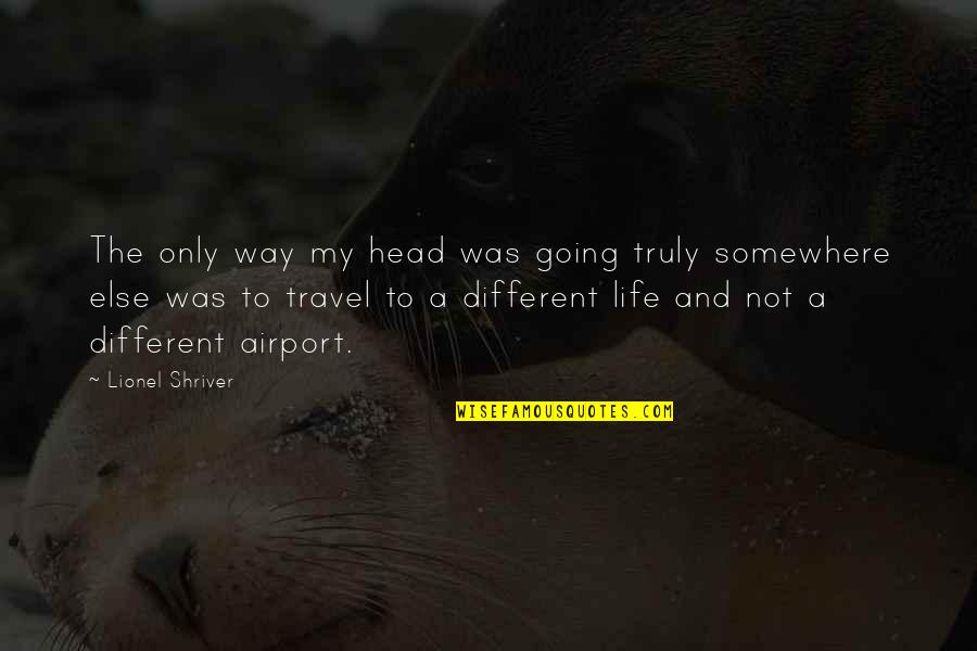 Case Management Quote Quotes By Lionel Shriver: The only way my head was going truly