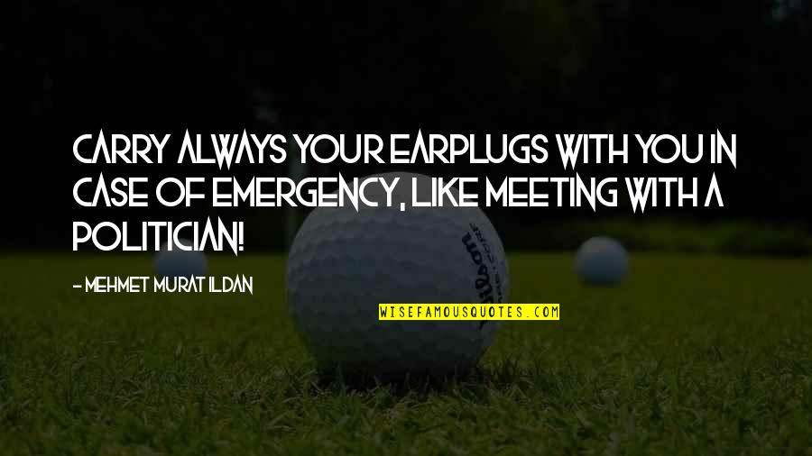 Case Of You Quotes By Mehmet Murat Ildan: Carry always your earplugs with you in case