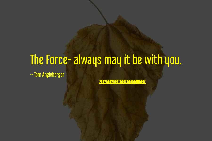 Case Of You Quotes By Tom Angleberger: The Force- always may it be with you.