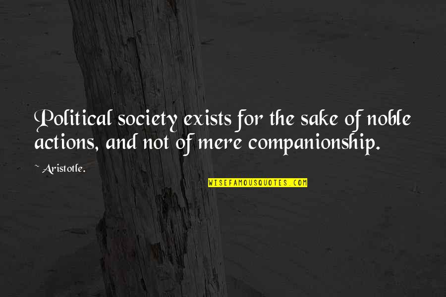Case Research Quotes By Aristotle.: Political society exists for the sake of noble