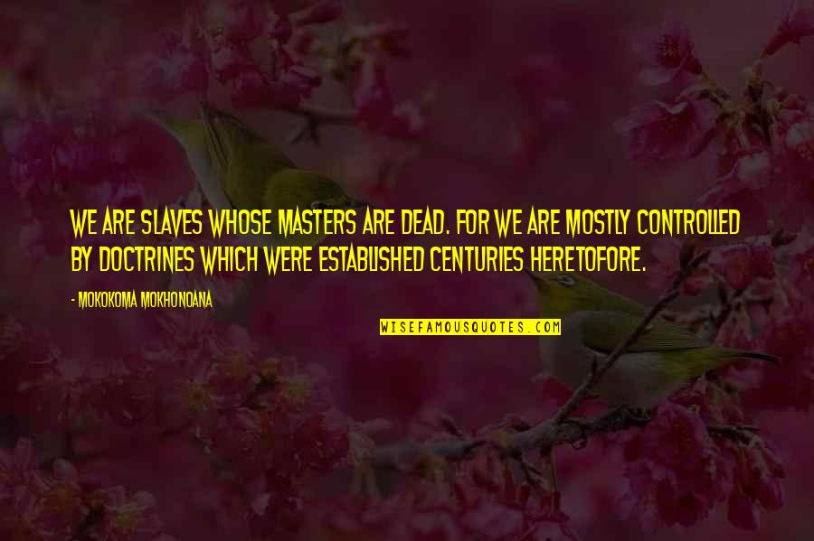 Case Study Tee Shirts Quotes By Mokokoma Mokhonoana: We are slaves whose masters are dead. For