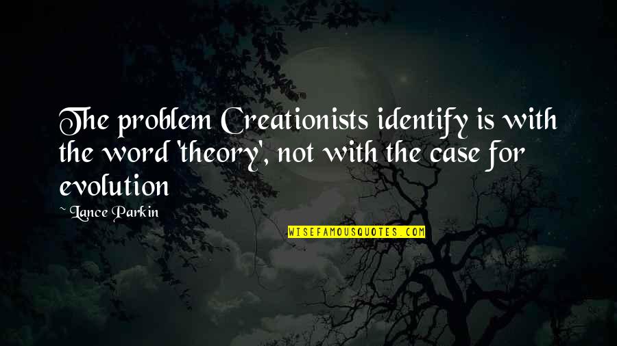 Case Theory Quotes By Lance Parkin: The problem Creationists identify is with the word