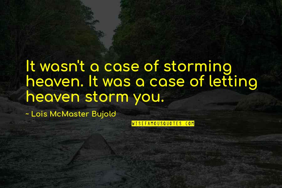 Case You Quotes By Lois McMaster Bujold: It wasn't a case of storming heaven. It Case You Quotes By Lois McMaster Bujold: It wasn't a case of storming heaven. It