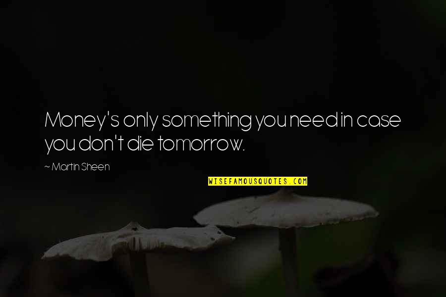 Case You Quotes By Martin Sheen: Money's only something you need in case you