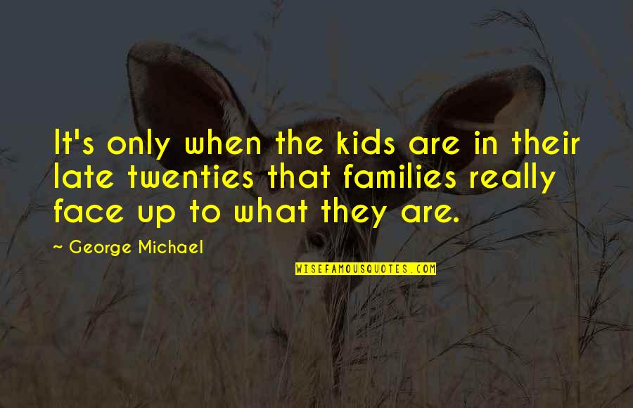 Casear Quotes By George Michael: It's only when the kids are in their