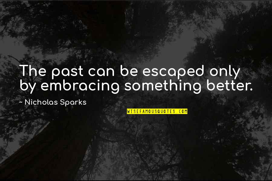 Casear Quotes By Nicholas Sparks: The past can be escaped only by embracing