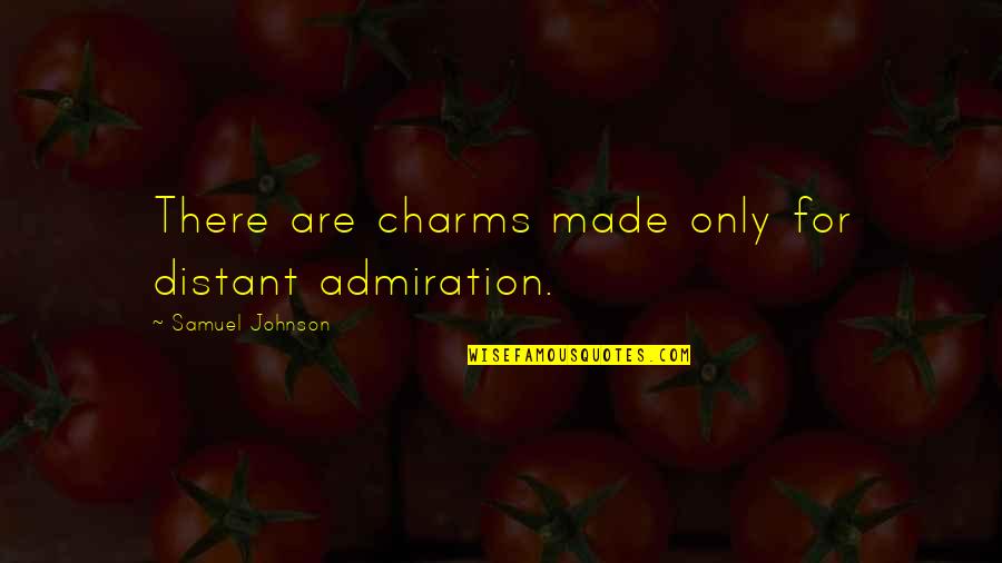 Casebook Pbc Quotes By Samuel Johnson: There are charms made only for distant admiration.