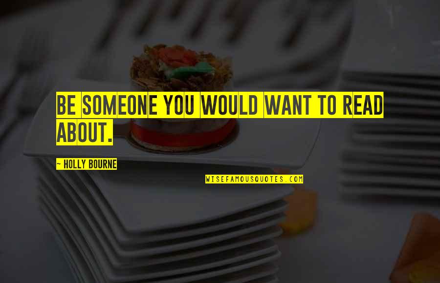 Cased Quotes By Holly Bourne: Be someone you would want to read about. Cased Quotes By Holly Bourne: Be someone you would want to read about.