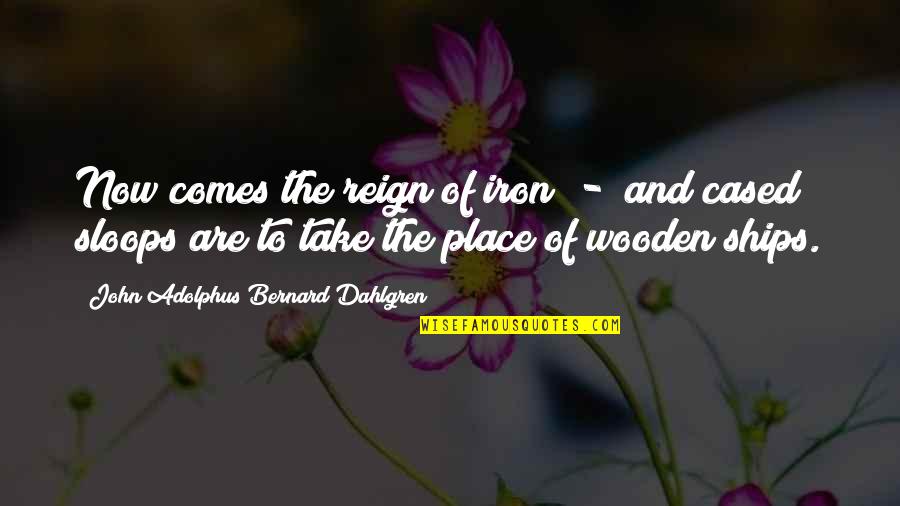 Cased Quotes By John Adolphus Bernard Dahlgren: Now comes the reign of iron - and Cased Quotes By John Adolphus Bernard Dahlgren: Now comes the reign of iron - and