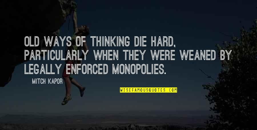 Cased Quotes By Mitch Kapor: Old ways of thinking die hard, particularly when