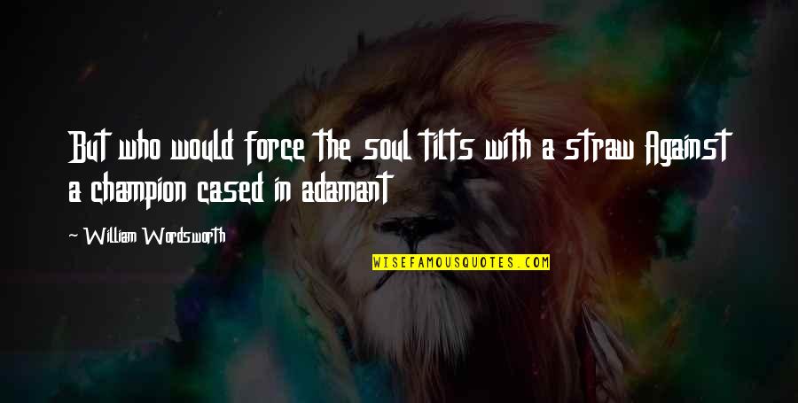 Cased Quotes By William Wordsworth: But who would force the soul tilts with