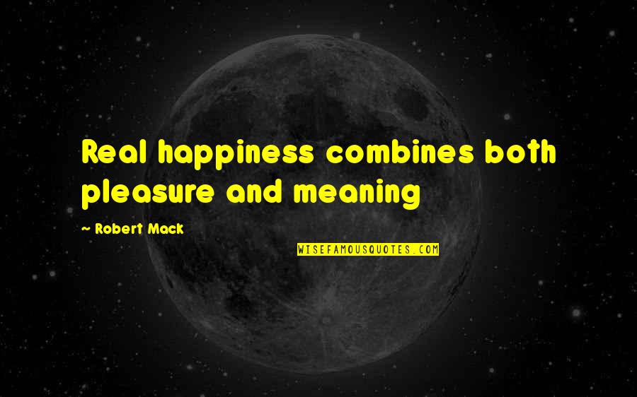 Cased Telescoped Quotes By Robert Mack: Real happiness combines both pleasure and meaning Cased Telescoped Quotes By Robert Mack: Real happiness combines both pleasure and meaning