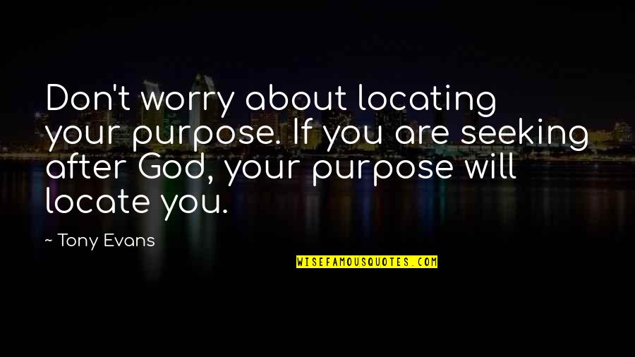 Casedodo Quotes By Tony Evans: Don't worry about locating your purpose. If you