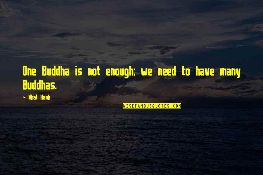 Casein Quotes By Nhat Hanh: One Buddha is not enough; we need to