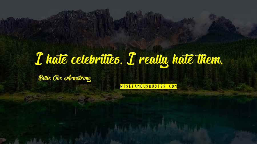 Casella Construction Quotes By Billie Joe Armstrong: I hate celebrities. I really hate them.