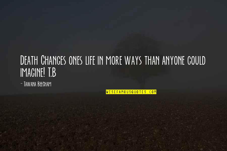 Casella Construction Quotes By Tawana Beecham: Death Changes ones life in more ways than Casella Construction Quotes By Tawana Beecham: Death Changes ones life in more ways than